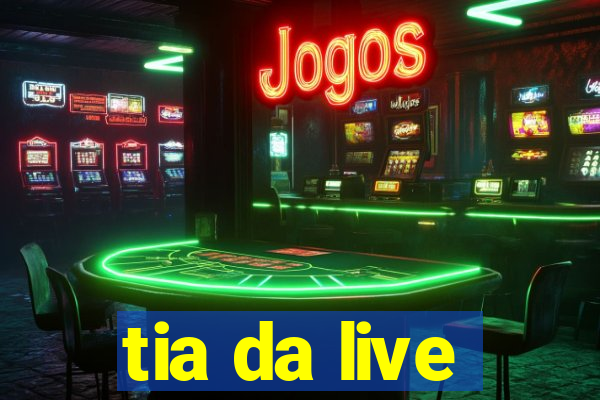 tia da live